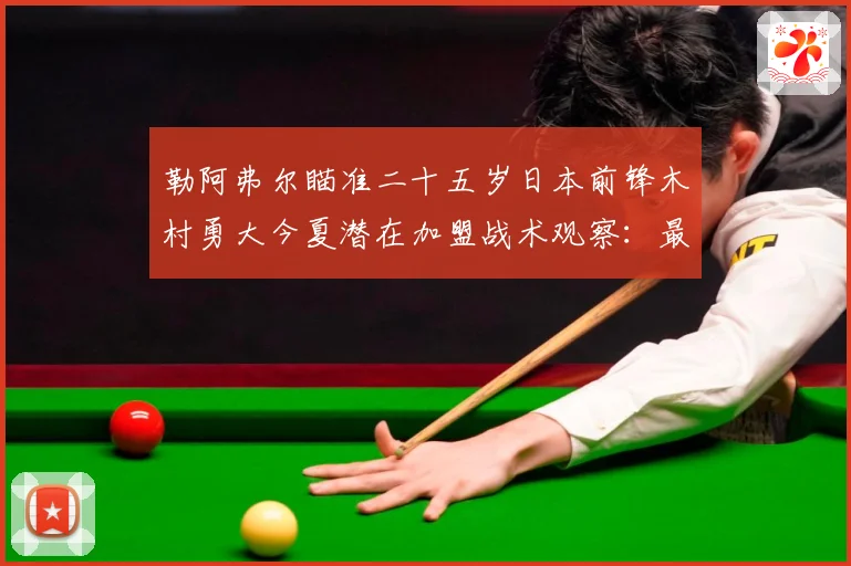 勒阿弗尔瞄准二十五岁日本前锋木村勇大今夏潜在加盟战术观察：最新赛事动态与深度分析