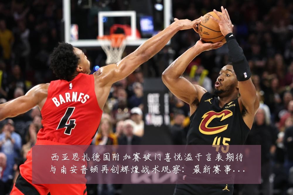 西亚恩扎德国附加赛破门喜悦溢于言表期待与南安普顿再创辉煌战术观察：最新赛事动态与深度分析